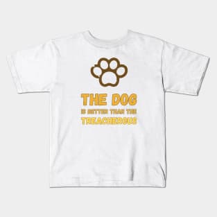 The dog is better than the treacherous colorful Gold Kids T-Shirt